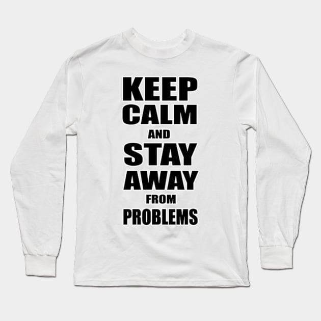 Keep Calm And Stay Away From Problems, Gift for husband, wife, son, daughter, friend, boyfriend, girlfriend. Long Sleeve T-Shirt by Goods-by-Jojo